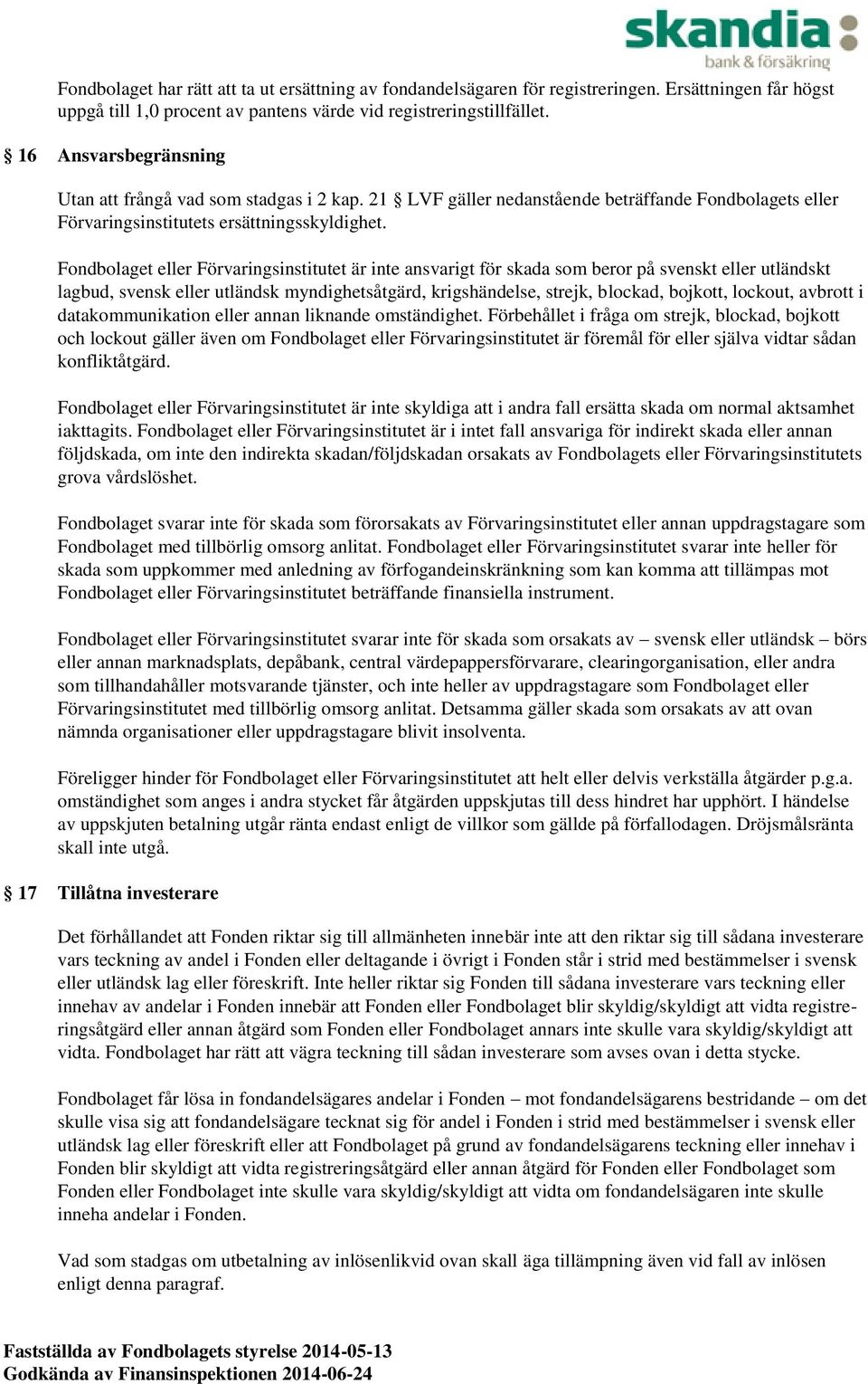 Fondbolaget eller Förvaringsinstitutet är inte ansvarigt för skada som beror på svenskt eller utländskt lagbud, svensk eller utländsk myndighetsåtgärd, krigshändelse, strejk, blockad, bojkott,