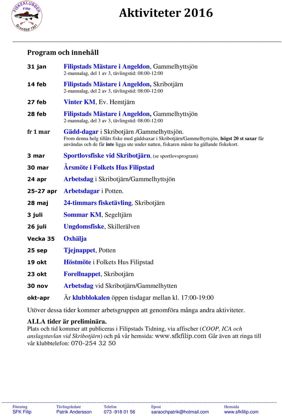 Hemtjärn 28 feb Filipstads Mästare i Angeldon, Gammelhyttsjön 2-mannalag, del 3 av 3, tävlingstid: 08:00-12:00 fr 1 mar Gädd-dagar i Skribotjärn /Gammelhyttsjön.