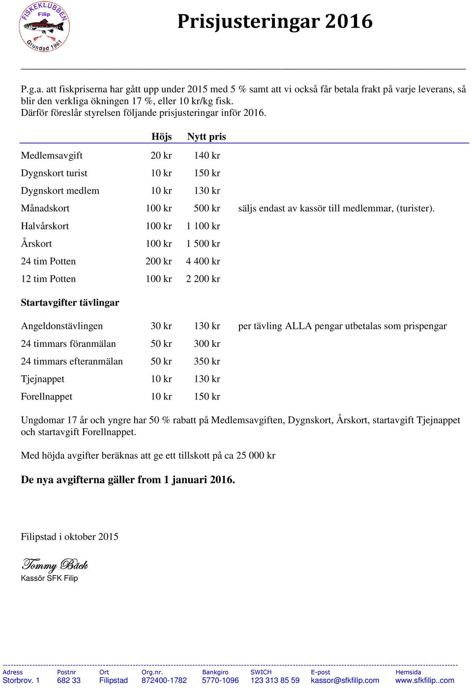 Höjs Nytt pris Medlemsavgift 20 kr 140 kr Dygnskort turist 10 kr 150 kr Dygnskort medlem 10 kr 130 kr Månadskort 100 kr 500 kr säljs endast av kassör till medlemmar, (turister).