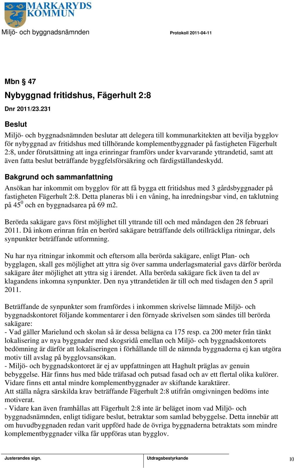 förutsättning att inga erinringar framförs under kvarvarande yttrandetid, samt att även fatta beslut beträffande byggfelsförsäkring och färdigställandeskydd.