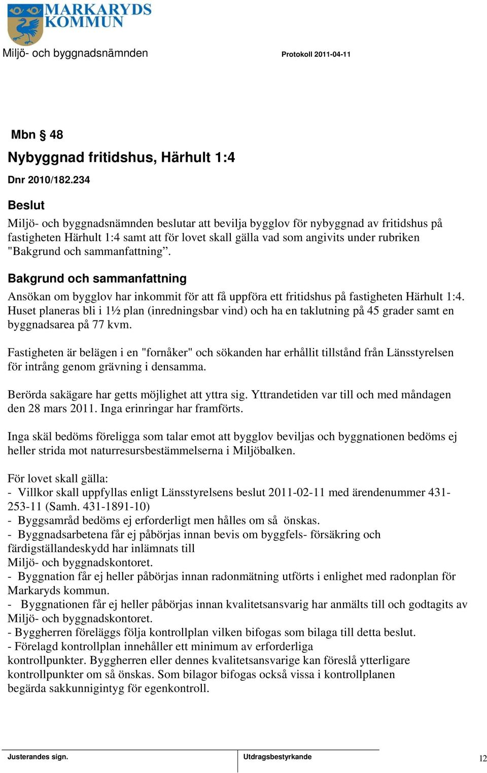 Ansökan om bygglov har inkommit för att få uppföra ett fritidshus på fastigheten Härhult 1:4.