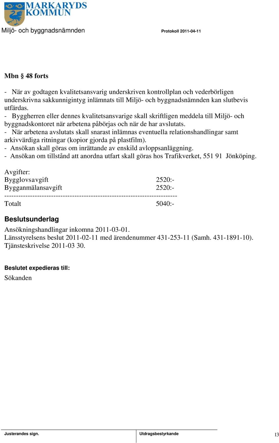 - När arbetena avslutats skall snarast inlämnas eventuella relationshandlingar samt arkivvärdiga ritningar (kopior gjorda på plastfilm).