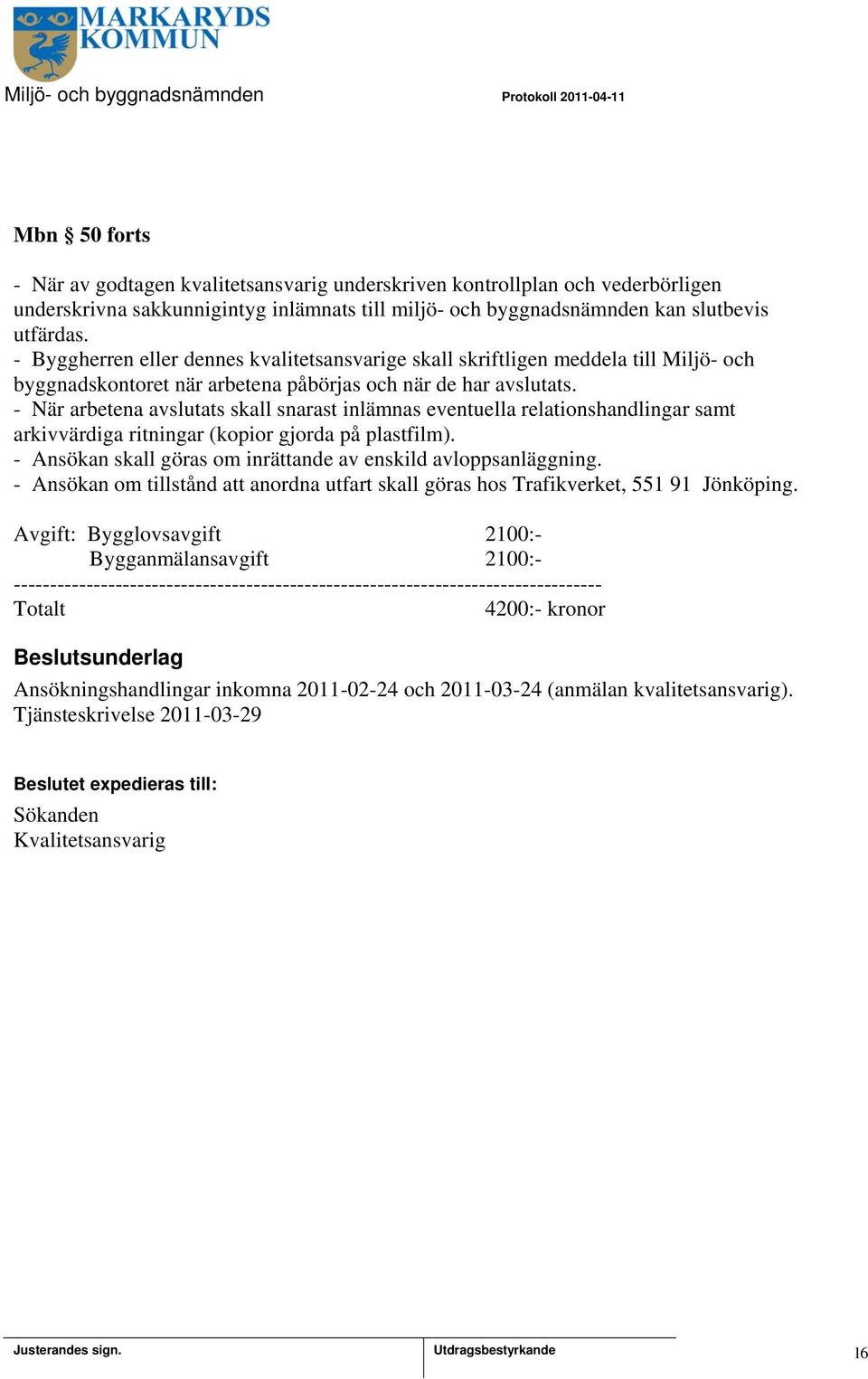 - När arbetena avslutats skall snarast inlämnas eventuella relationshandlingar samt arkivvärdiga ritningar (kopior gjorda på plastfilm).