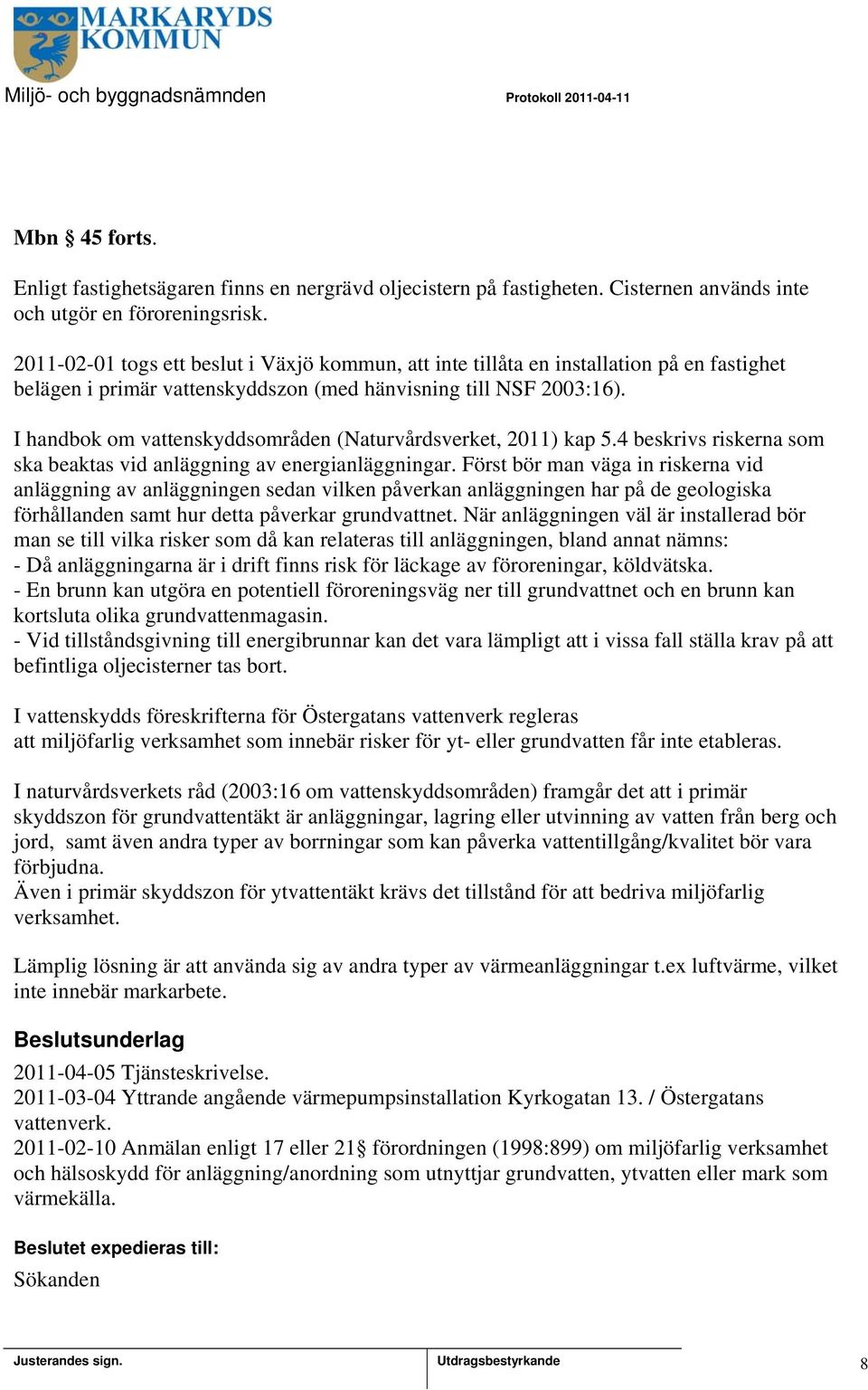 I handbok om vattenskyddsområden (Naturvårdsverket, 2011) kap 5.4 beskrivs riskerna som ska beaktas vid anläggning av energianläggningar.