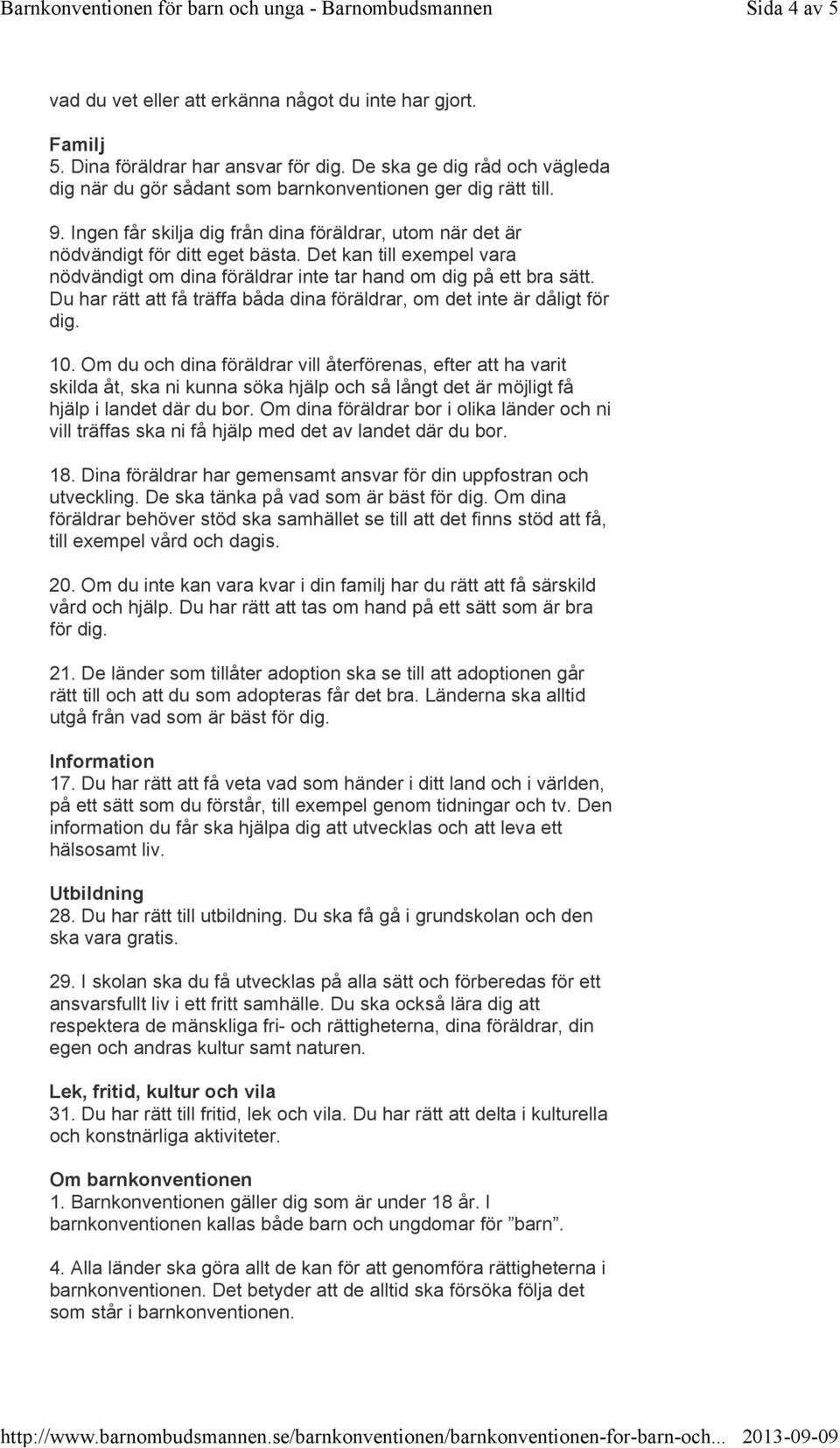 Det kan till exempel vara nödvändigt om dina föräldrar inte tar hand om dig på ett bra sätt. Du har rätt att få träffa båda dina föräldrar, om det inte är dåligt för dig. 10.