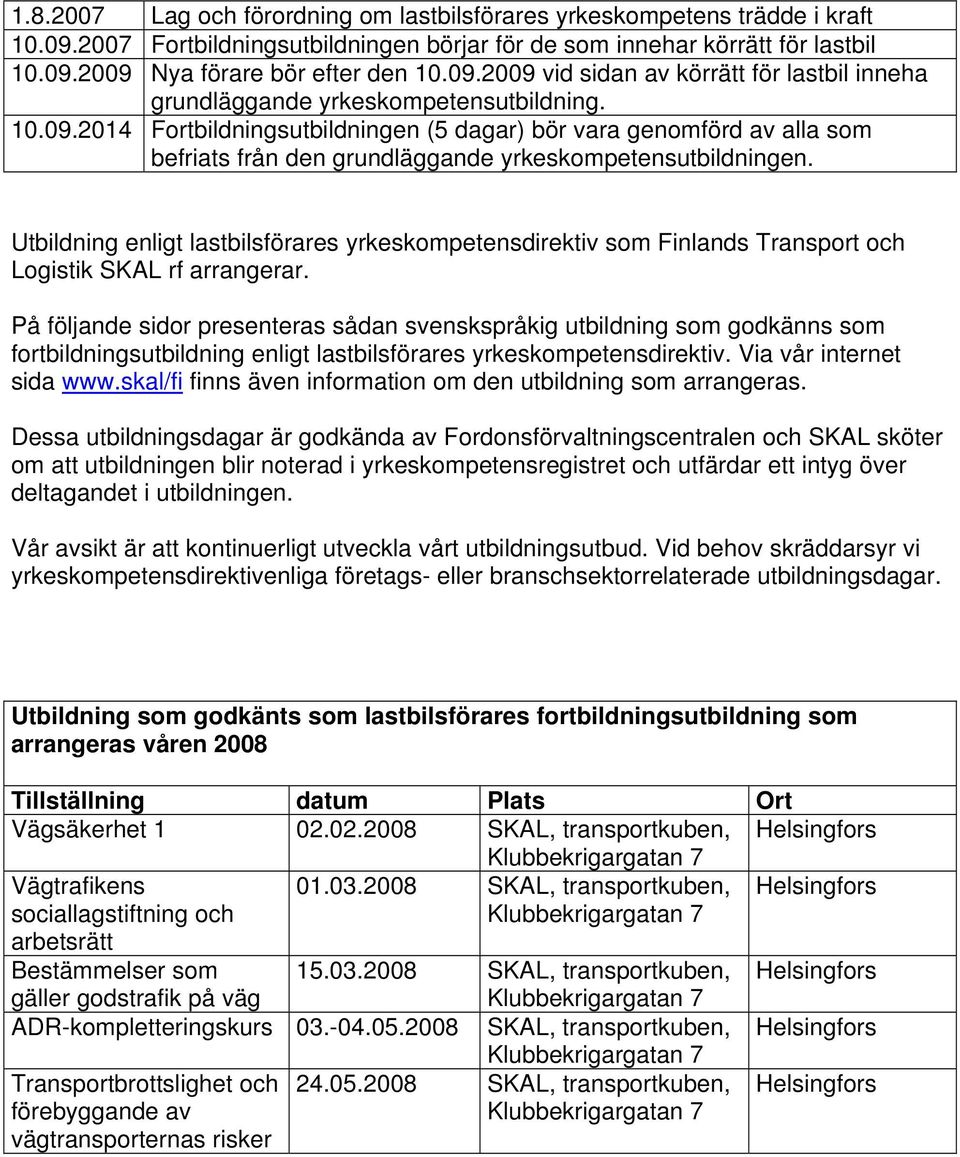 Utbildning enligt lastbilsförares yrkeskompetensdirektiv som Finlands Transport och Logistik SKAL rf arrangerar.