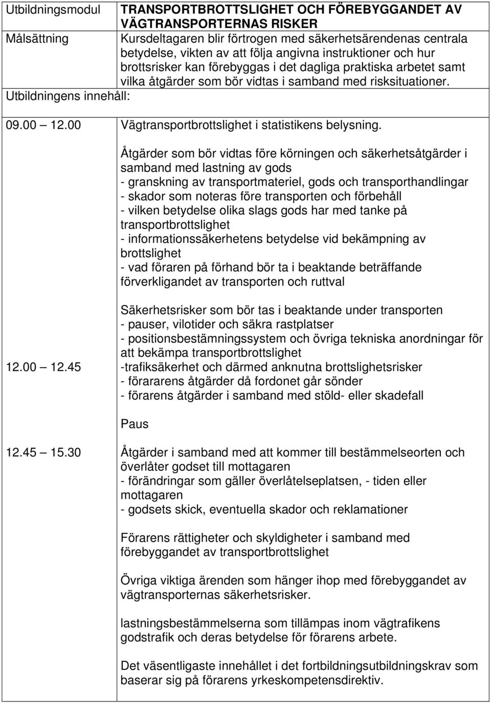 Åtgärder som bör vidtas före körningen och säkerhetsåtgärder i samband med lastning av gods - granskning av transportmateriel, gods och transporthandlingar - skador som noteras före transporten och