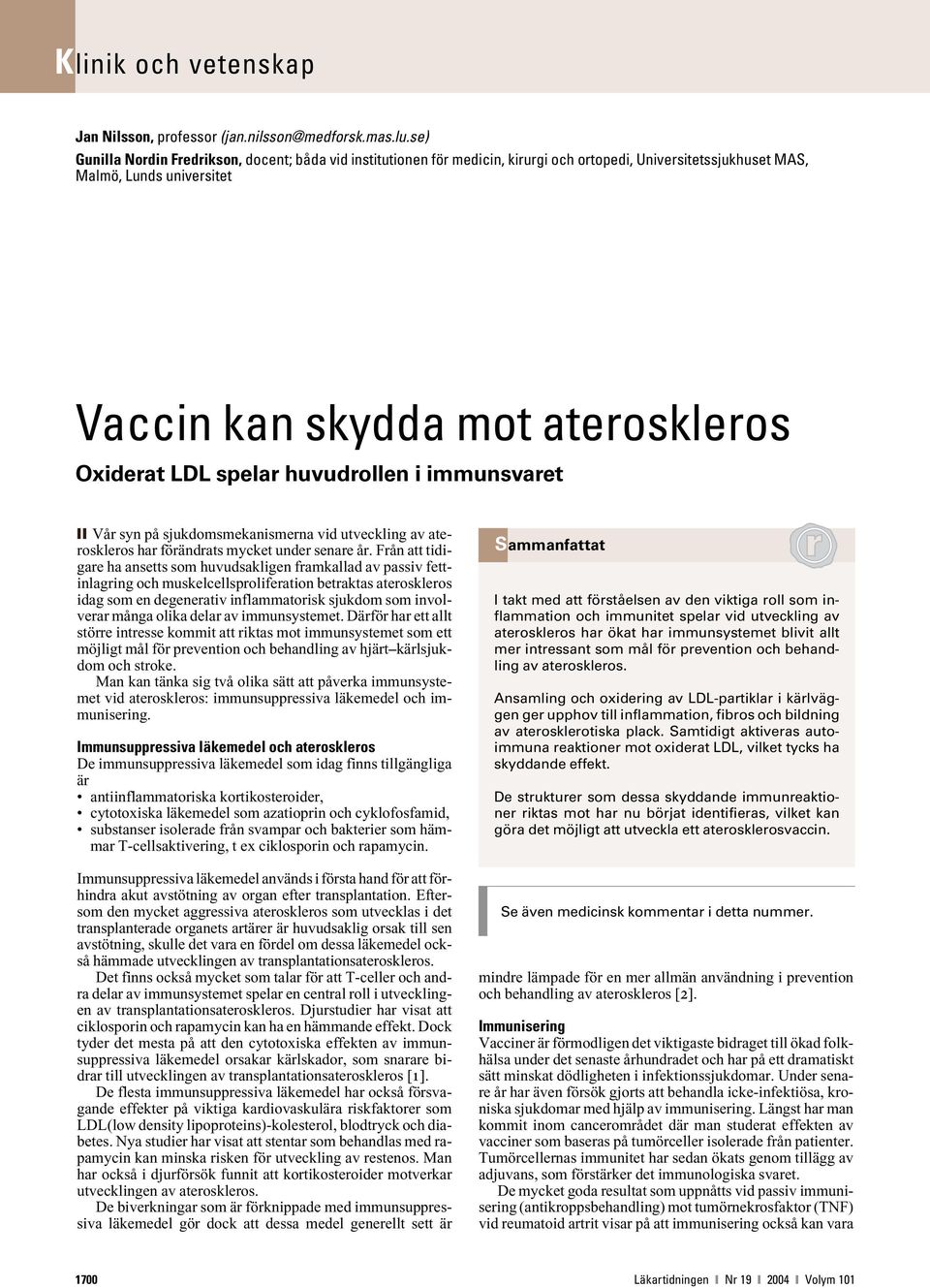 spelar huvudrollen i immunsvaret Vår syn på sjukdomsmekanismerna vid utveckling av ateroskleros har förändrats mycket under senare år.