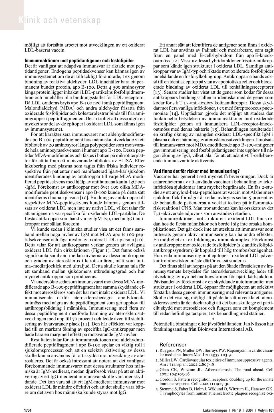 Endogena peptidsekvenser kan kännas igen av immunsystemet om de är tillräckligt förändrade, t ex genom bindning av reaktiva aldehyder. LDL innehåller bara ett permanent bundet protein, apo B-100.