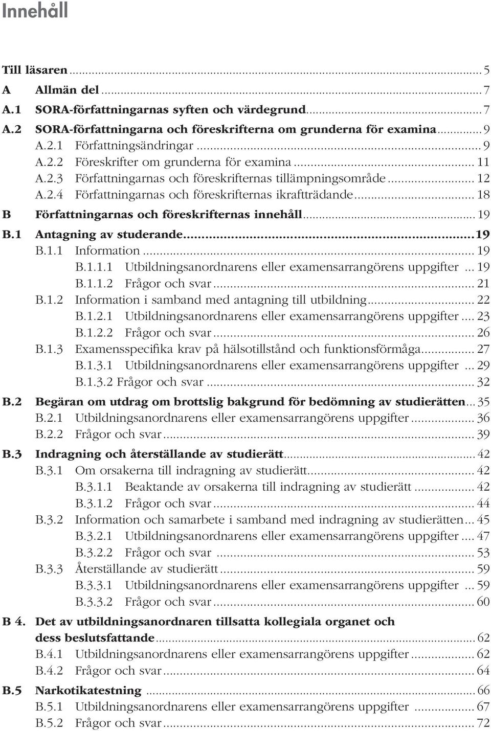 .. 18 B Författningarnas och föreskrifternas innehåll... 19 B.1 Antagning av studerande...19 B.1.1 Information... 19 B.1.1.1 Utbildningsanordnarens eller examensarrangörens uppgifter... 19 B.1.1.2 Frågor och svar.