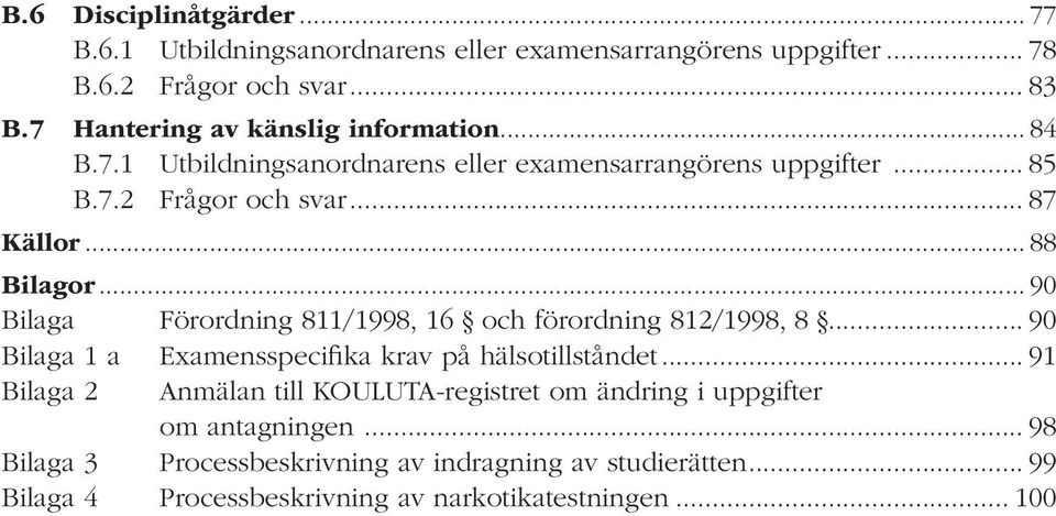 .. 88 Bilagor... 90 Bilaga Förordning 811/1998, 16 och förordning 812/1998, 8... 90 Bilaga 1 a Examensspecifika krav på hälsotillståndet.