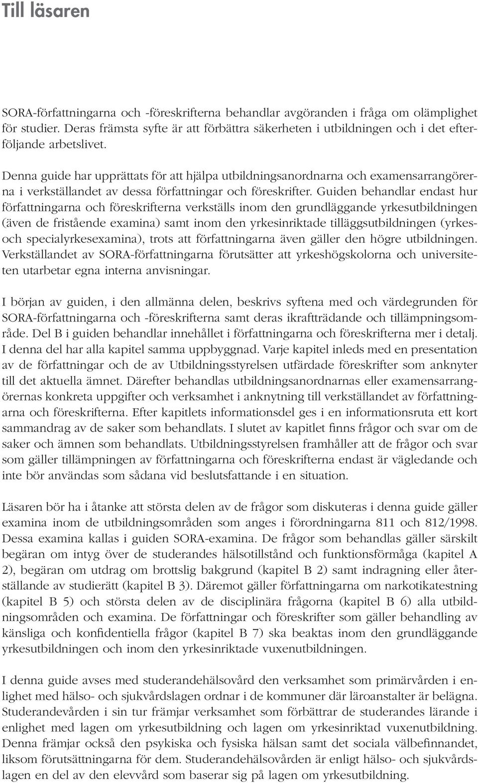 Denna guide har upprättats för att hjälpa utbildningsanordnarna och examensarrangörerna i verkställandet av dessa författningar och föreskrifter.