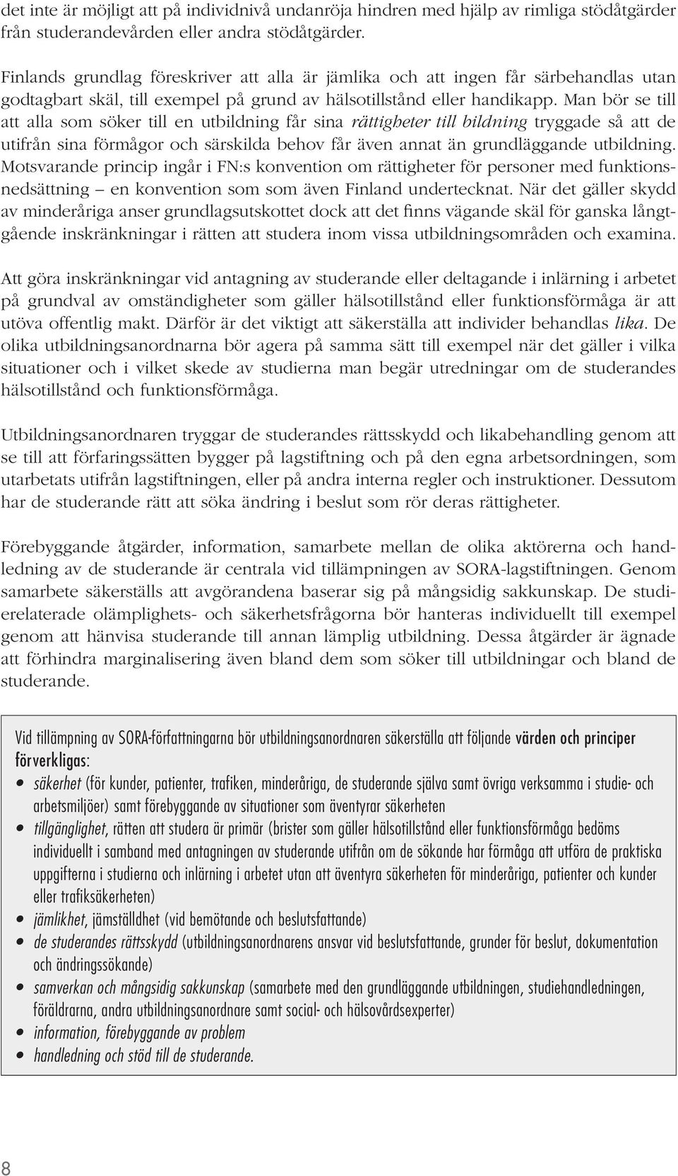 Man bör se till att alla som söker till en utbildning får sina rättigheter till bildning tryggade så att de utifrån sina förmågor och särskilda behov får även annat än grundläggande utbildning.