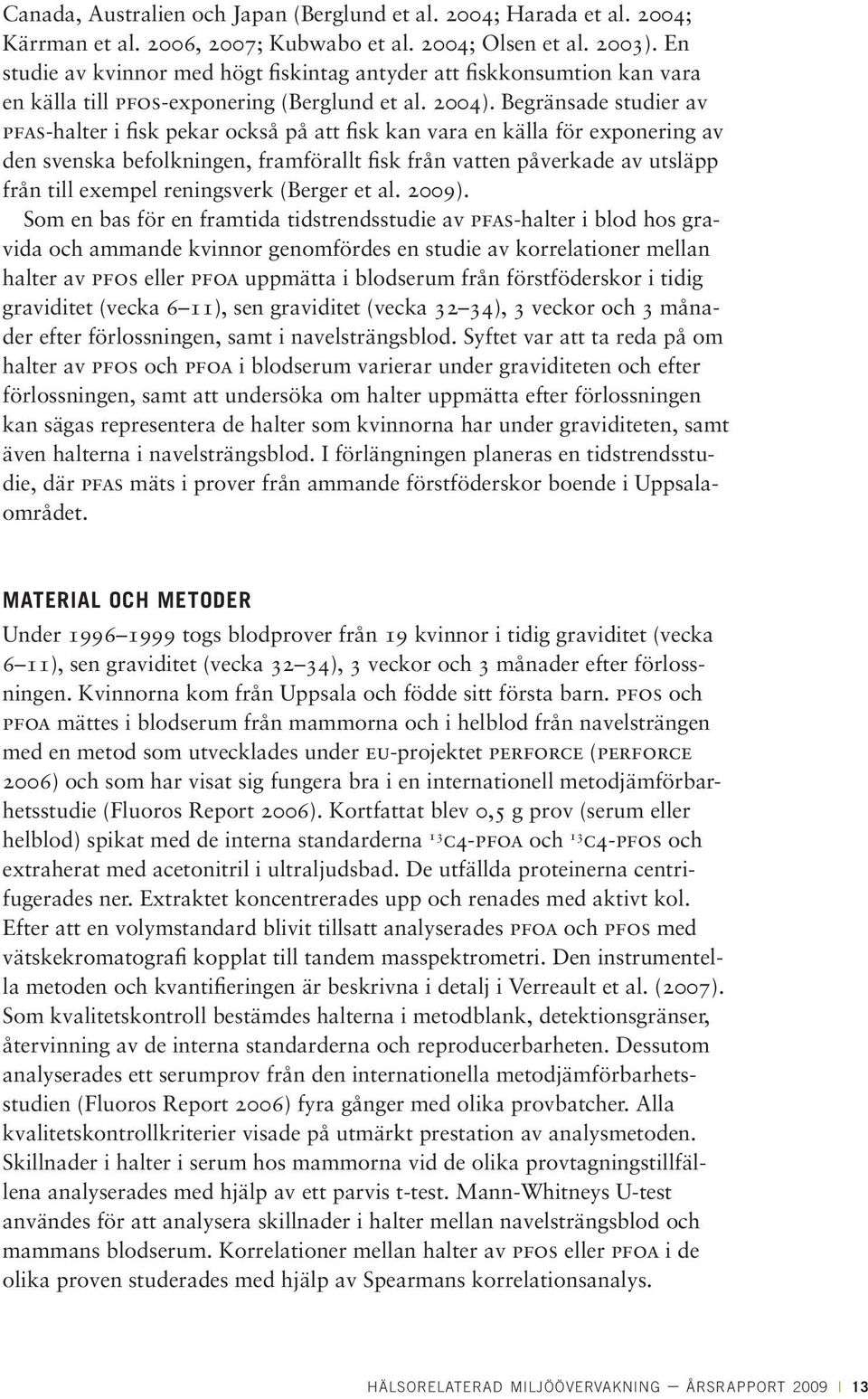 Begränsade studier av pfas-halter i fisk pekar också på att fisk kan vara en källa för exponering av den svenska befolkningen, framförallt fisk från vatten påverkade av utsläpp från till exempel