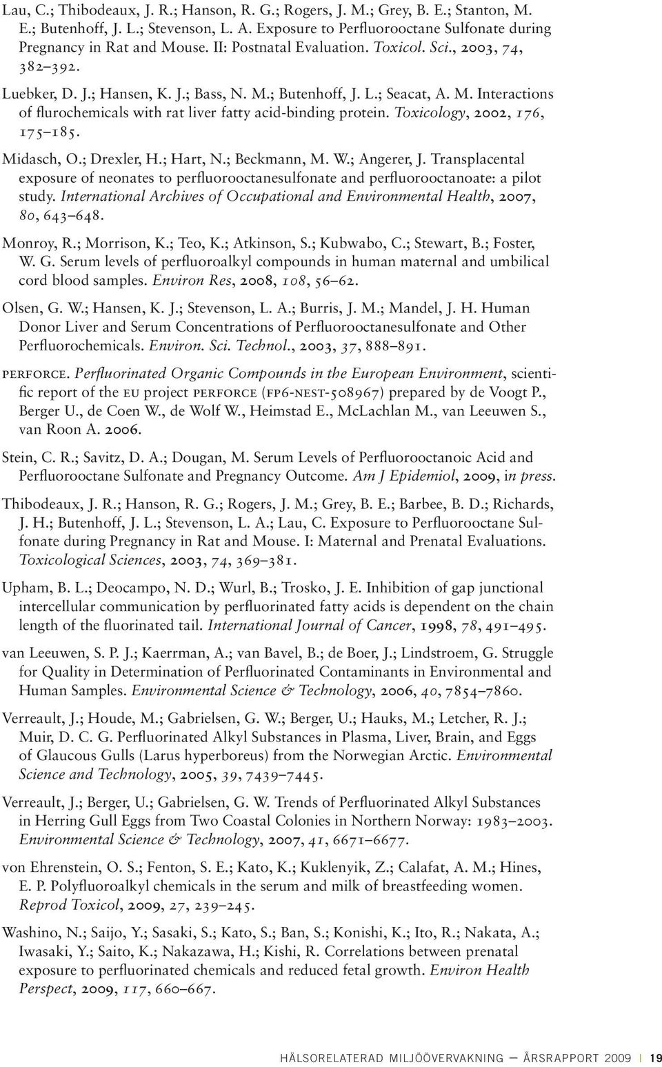 Toxicology, 2002, 176, 175 185. Midasch, O.; Drexler, H.; Hart, N.; Beckmann, M. W.; Angerer, J. Transplacental exposure of neonates to perfluorooctanesulfonate and perfluorooctanoate: a pilot study.