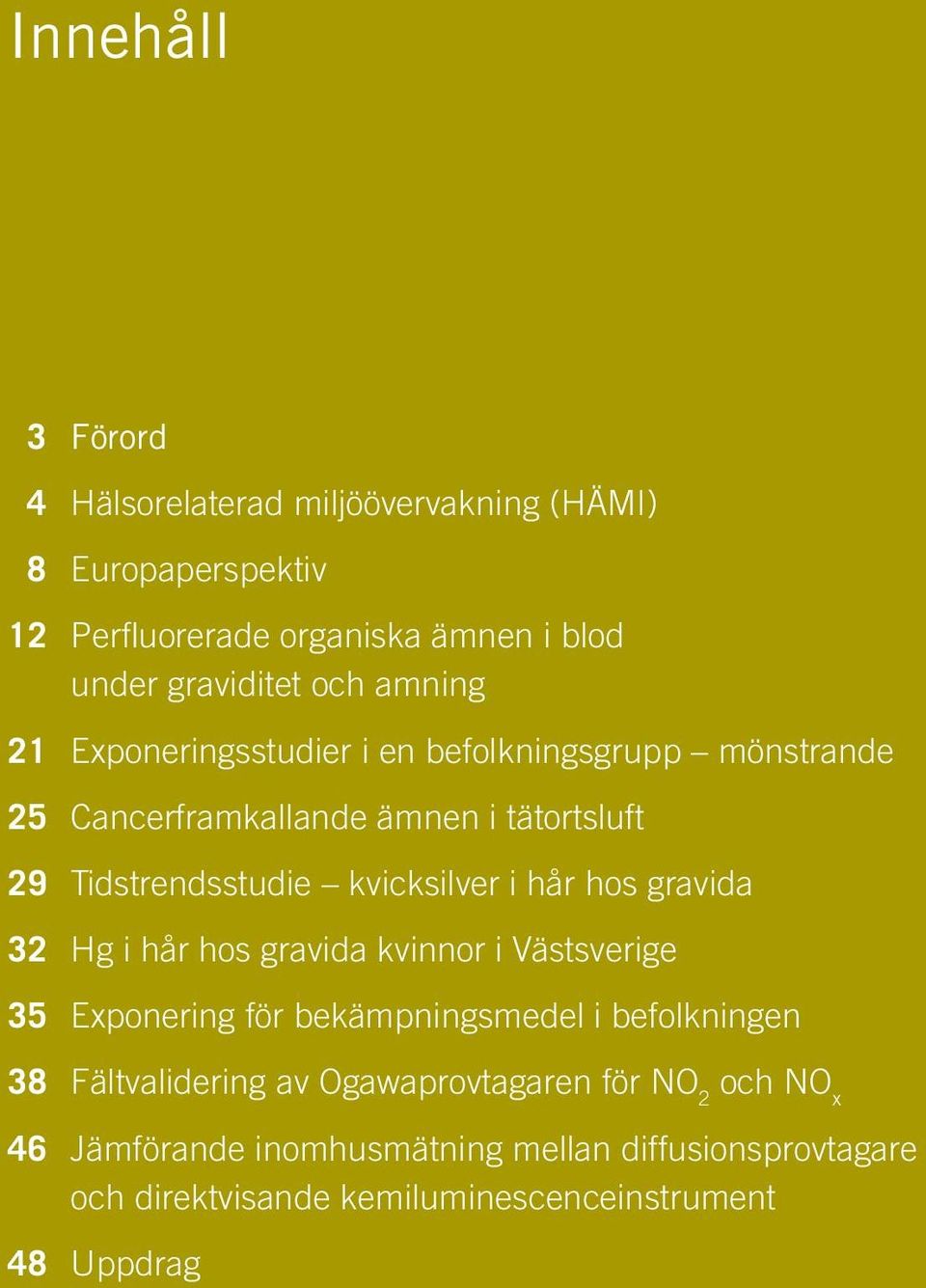 hår hos gravida 32 Hg i hår hos gravida kvinnor i Västsverige 35 Exponering för bekämpningsmedel i befolkningen 38 Fältvalidering av