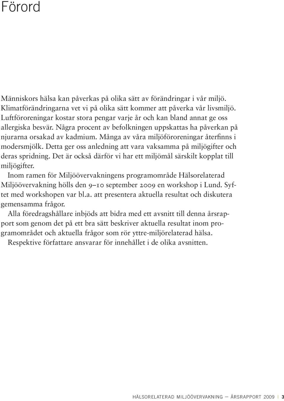 Många av våra miljöföroreningar återfinns i modersmjölk. Detta ger oss anledning att vara vaksamma på miljögifter och deras spridning.