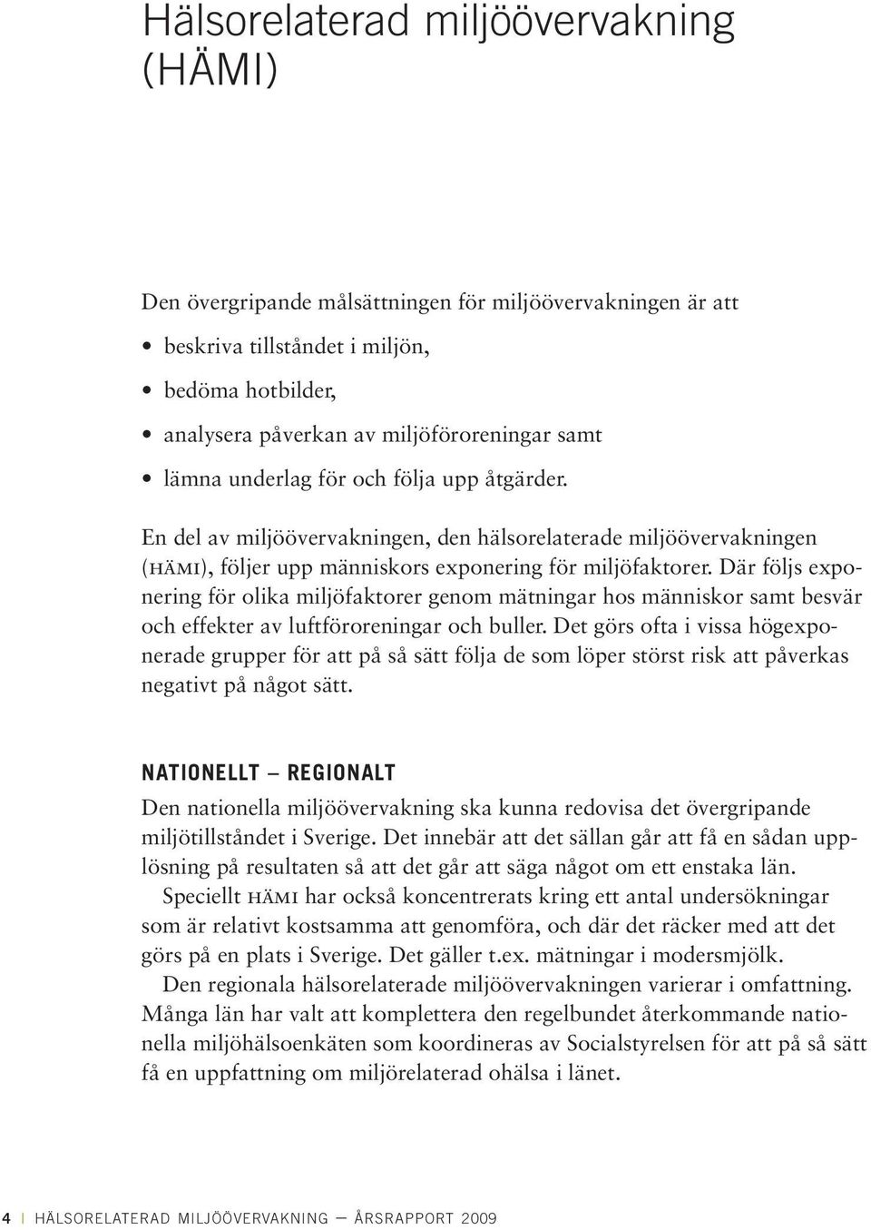 Där följs exponering för olika miljöfaktorer genom mätningar hos människor samt besvär och effekter av luftföroreningar och buller.