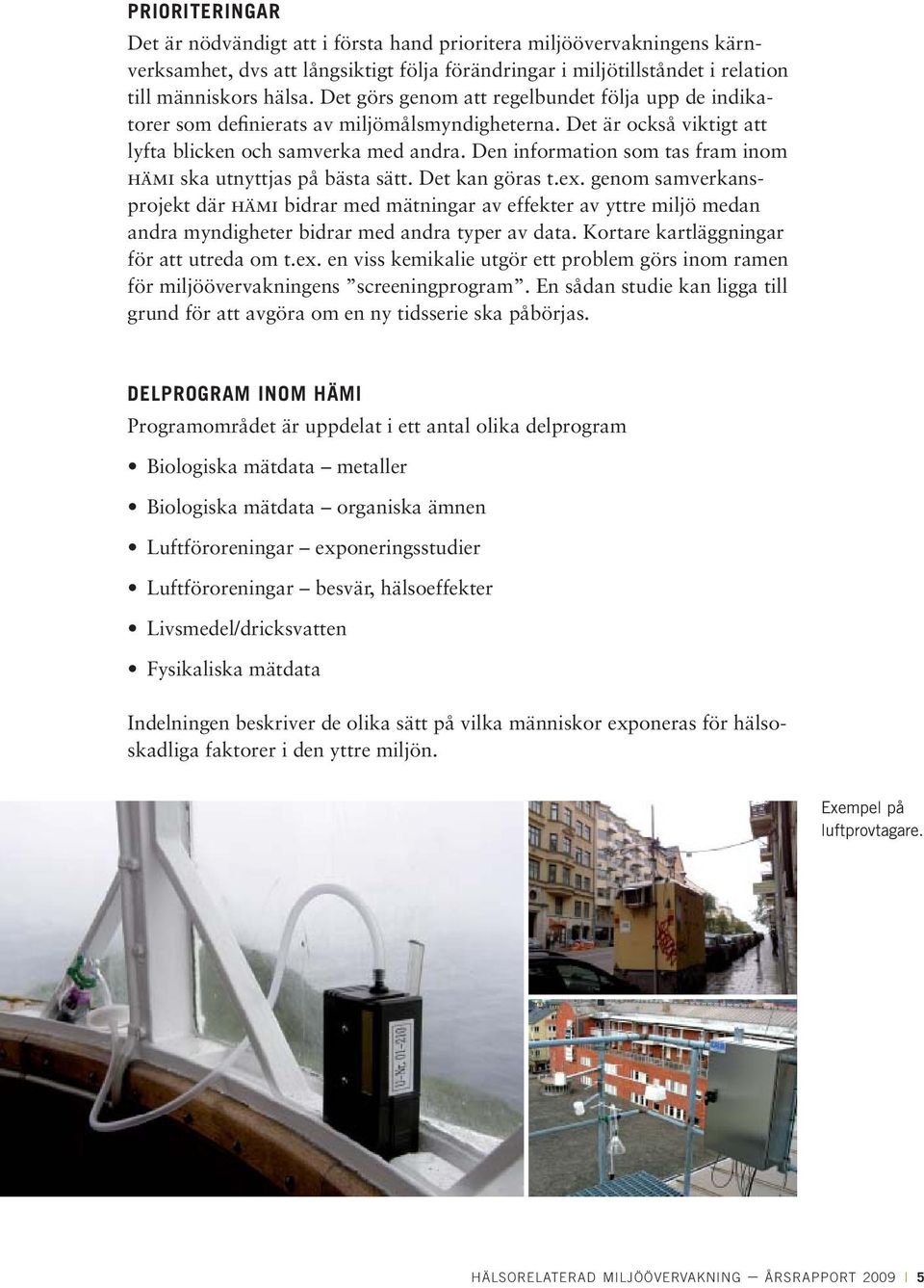 Den information som tas fram inom hämi ska utnyttjas på bästa sätt. Det kan göras t.ex.