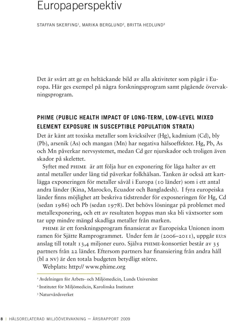 PHIME (PUBLIC HEALTH IMPACT OF LONG-TERM, LOW-LEVEL MIXED ELEMENT EXPOSURE IN SUSCEPTIBLE POPULATION STRATA) Det är känt att toxiska metaller som kvicksilver (Hg), kadmium (Cd), bly (Pb), arsenik