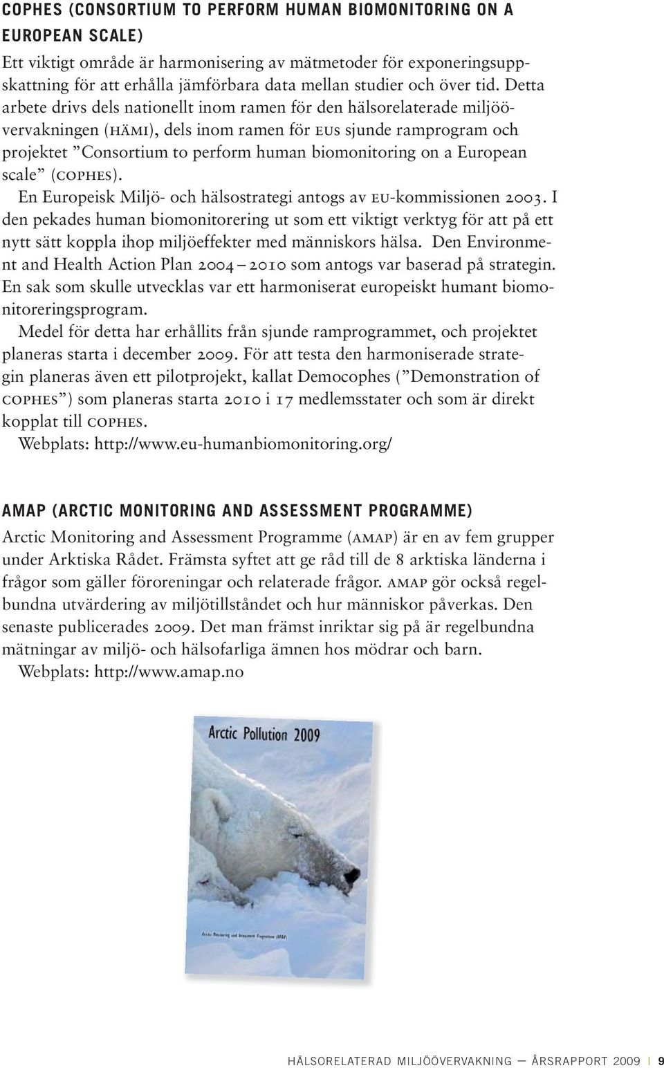 Detta arbete drivs dels nationellt inom ramen för den hälsorelaterade miljöövervakningen (hämi), dels inom ramen för eus sjunde ramprogram och projektet Consortium to perform human biomonitoring on a