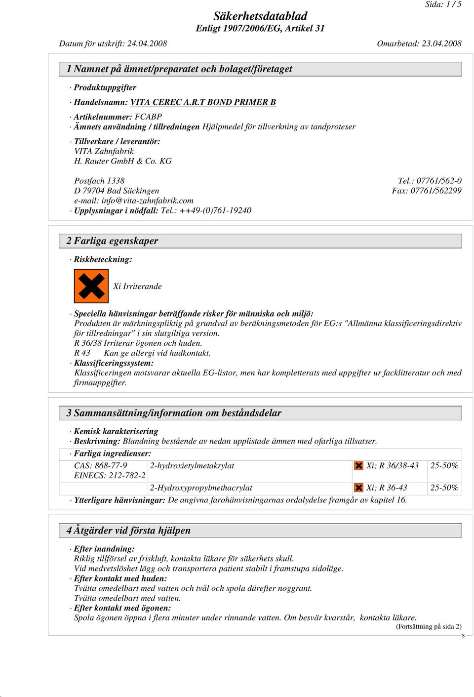 : ++49-(0)761-19240 2 Farliga egenskaper Riskbeteckning: Xi Irriterande peciella hänvisningar beträffande risker för människa och miljö: Produkten är märkningspliktig på grundval av beräkningsmetoden