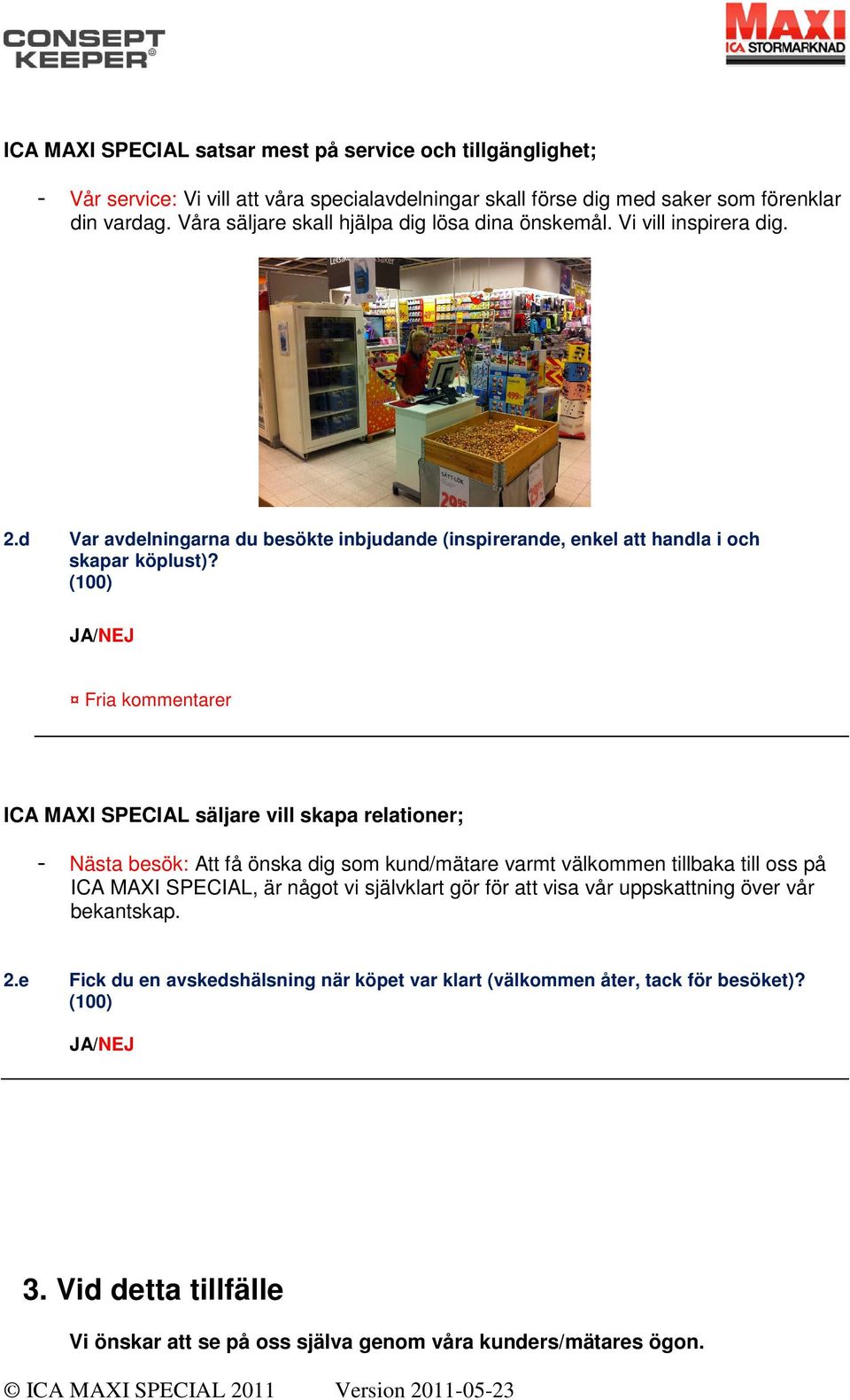 Fria kommentarer ICA MAXI SPECIAL säljare vill skapa relationer; - Nästa besök: Att få önska dig som kund/mätare varmt välkommen tillbaka till oss på ICA MAXI SPECIAL, är något vi