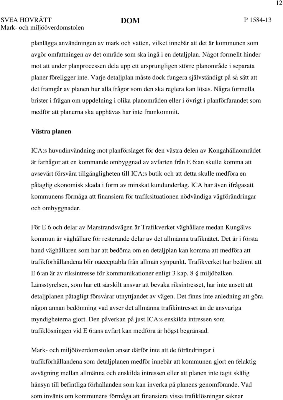 Varje detaljplan måste dock fungera självständigt på så sätt att det framgår av planen hur alla frågor som den ska reglera kan lösas.
