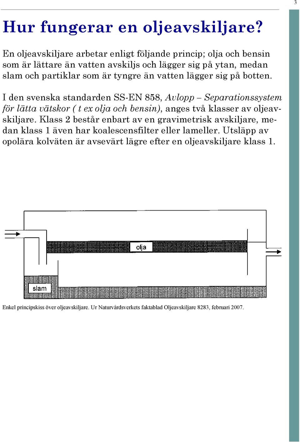 vatten lägger sig på botten.