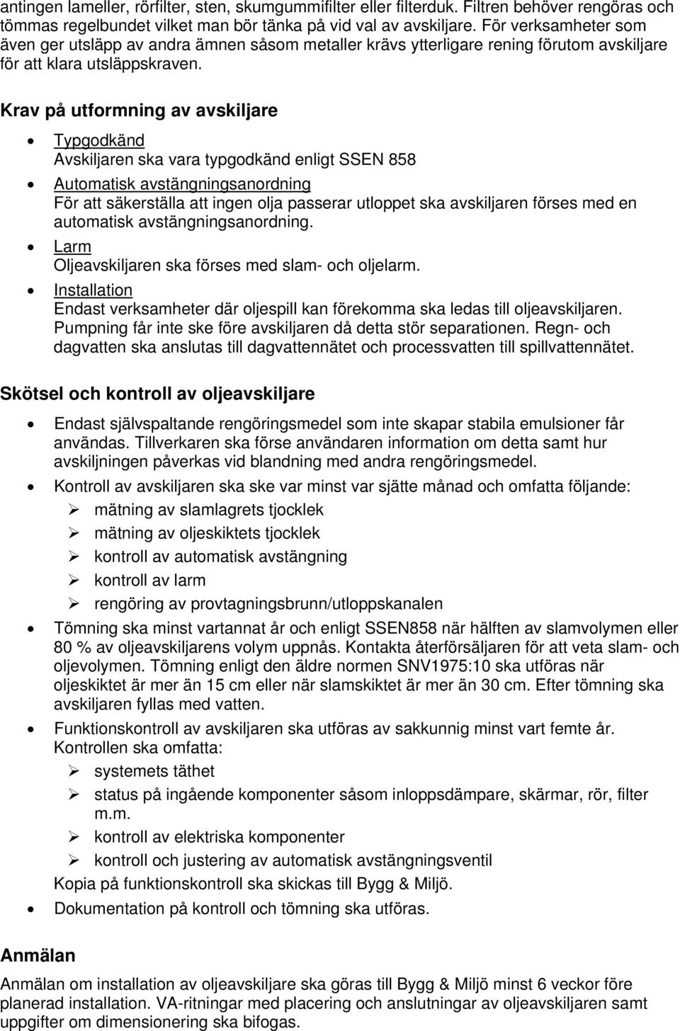 Krav på utformning av avskiljare Typgodkänd Avskiljaren ska vara typgodkänd enligt SSEN 858 Automatisk avstängningsanordning För att säkerställa att ingen olja passerar utloppet ska avskiljaren