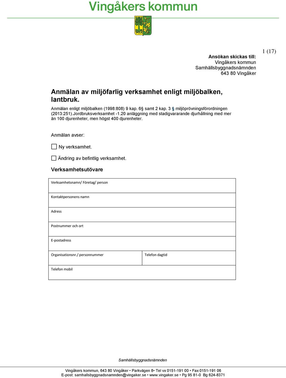 Anmälan avser: Ny verksamhet. Ändring av befintlig verksamhet. Verksamhetsutövare Verksamhetsnamn/ Företag/ person Kontaktpersonens namn Adress Postnummer och ort E-postadress Organisationsnr.