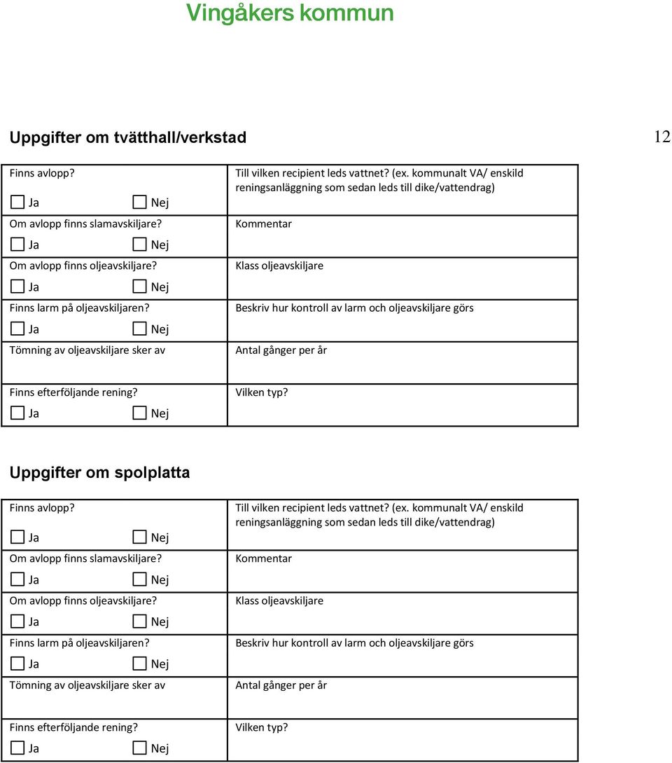 kommunalt VA/ enskild reningsanläggning som sedan leds till dike/vattendrag) Kommentar Klass oljeavskiljare Beskriv hur kontroll av larm och oljeavskiljare görs Antal gånger per år 12 (17) Finns