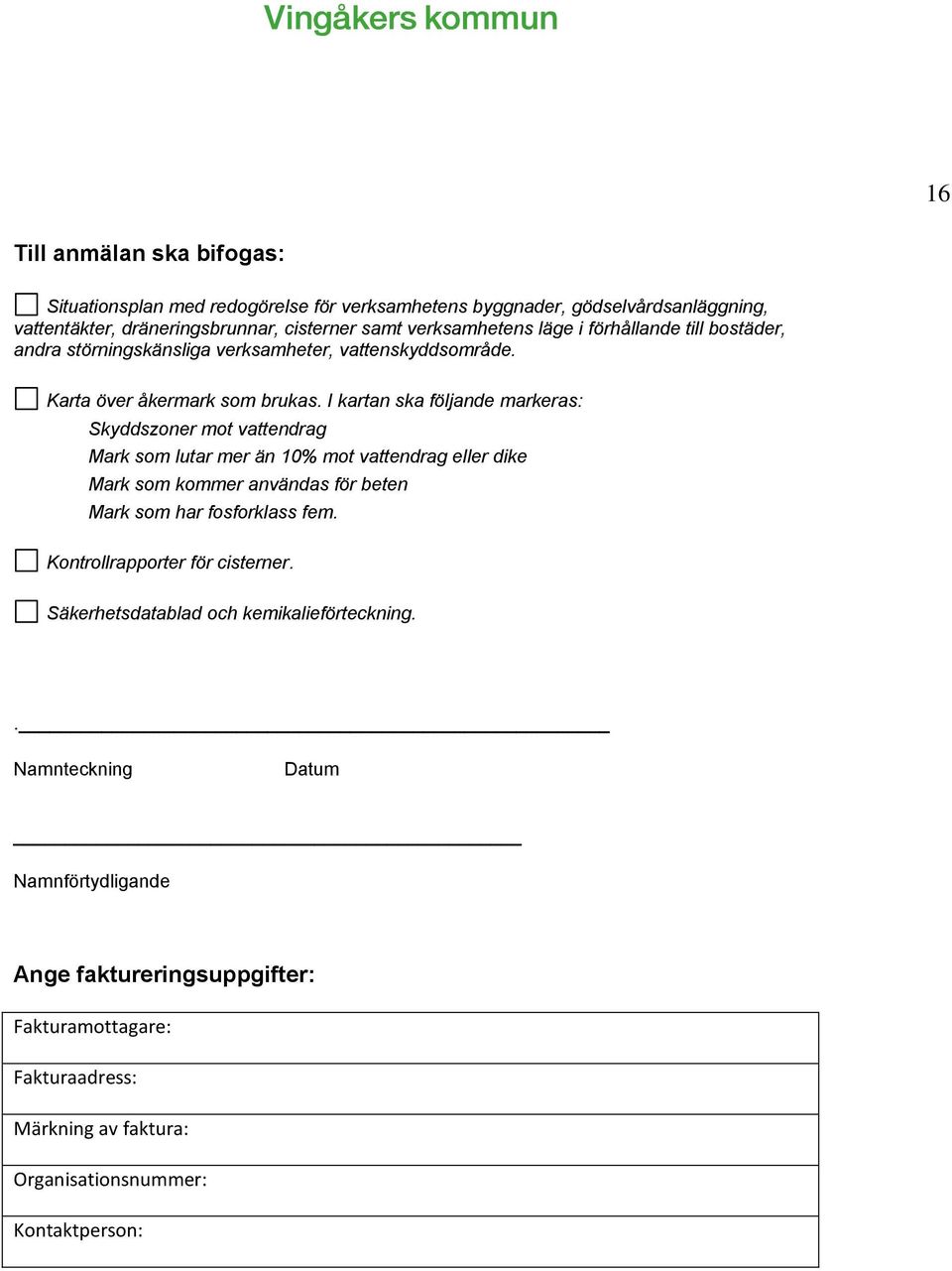 I kartan ska följande markeras: Skyddszoner mot vattendrag Mark som lutar mer än 10% mot vattendrag eller dike Mark som kommer användas för beten Mark som har fosforklass fem.