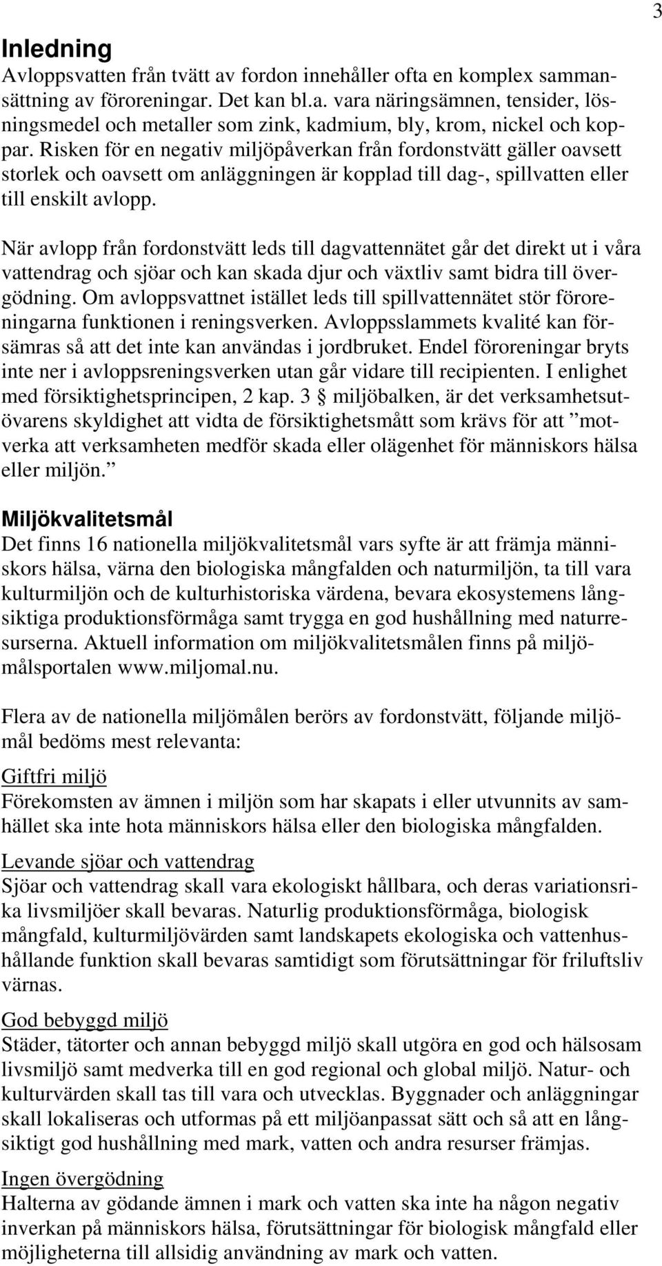 3 När avlopp från fordonstvätt leds till dagvattennätet går det direkt ut i våra vattendrag och sjöar och kan skada djur och växtliv samt bidra till övergödning.