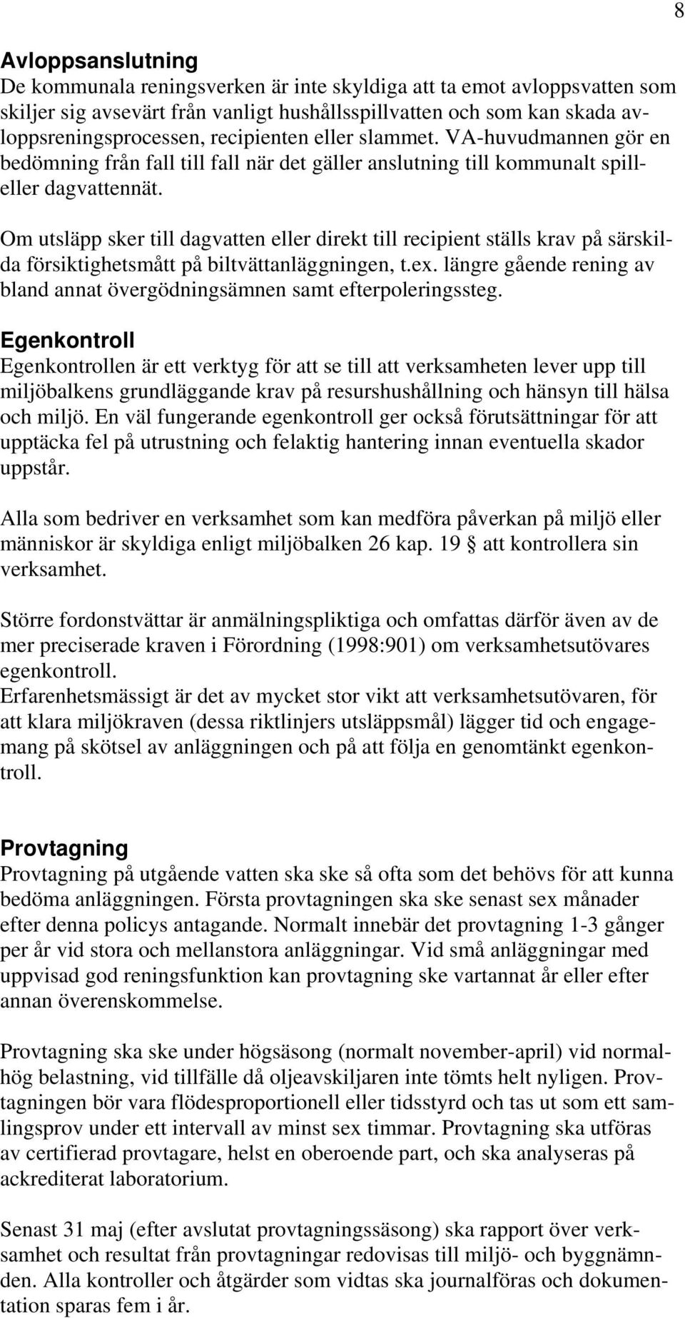 Om utsläpp sker till dagvatten eller direkt till recipient ställs krav på särskilda försiktighetsmått på biltvättanläggningen, t.ex.