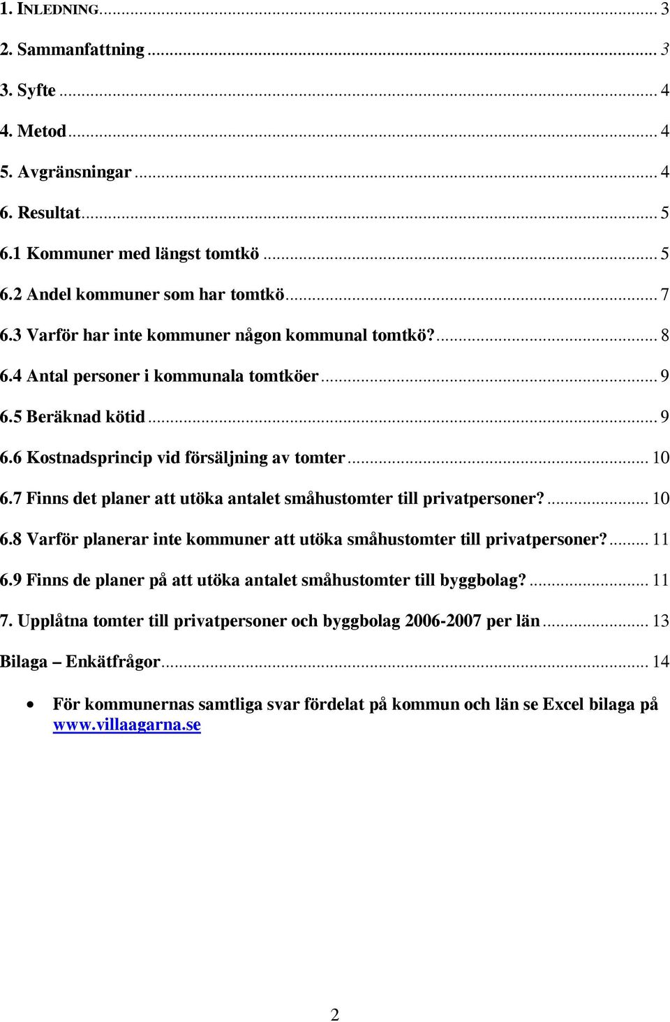 7 Finns det planer att utöka antalet småhustomter till privatpersoner?... 10 6.8 Varför planerar inte kommuner att utöka småhustomter till privatpersoner?... 11 6.