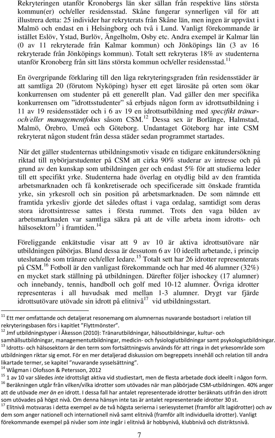 Vanligt förekommande är istället Eslöv, Ystad, Burlöv, Ängelholm, Osby etc.