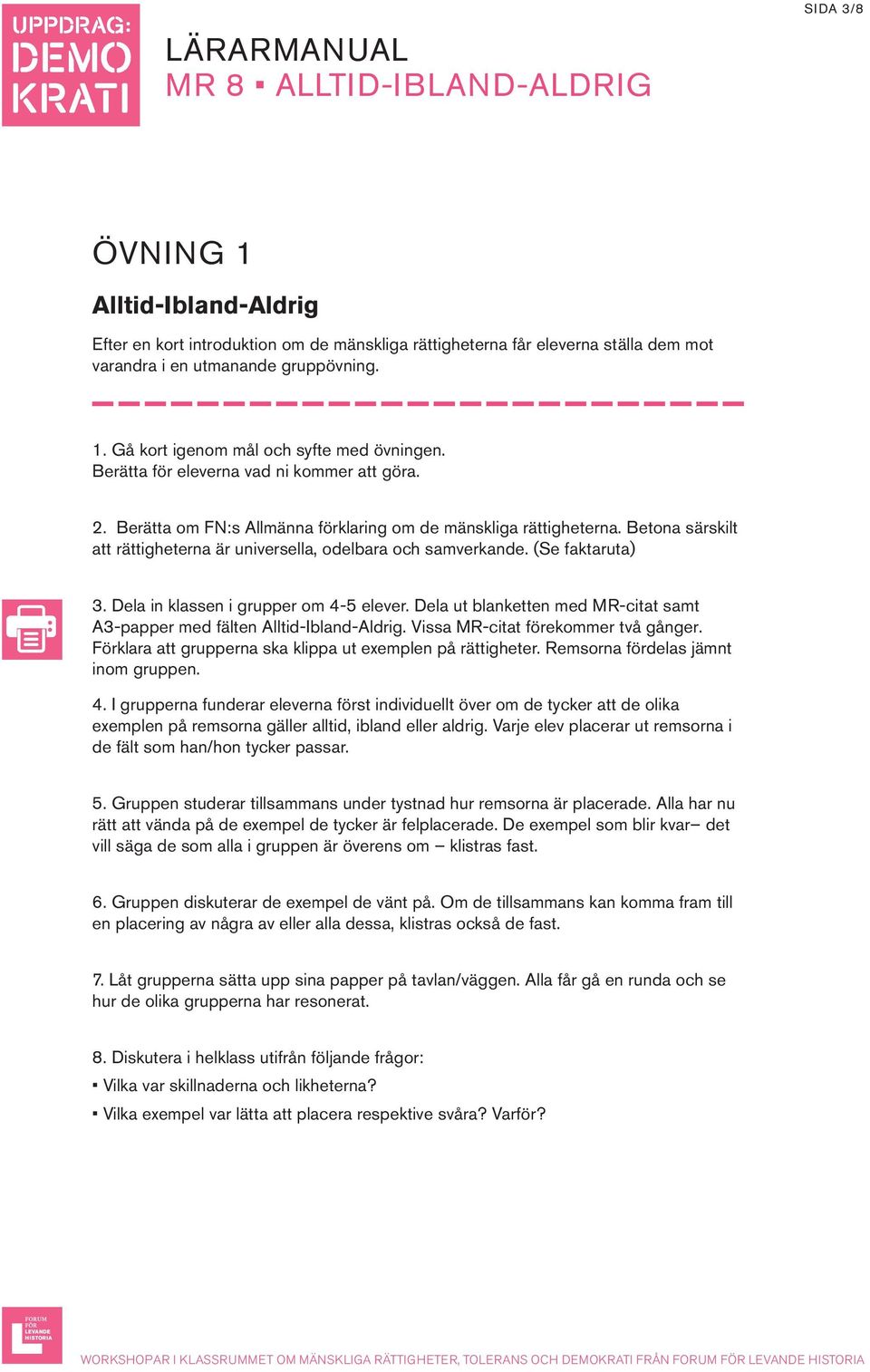 (Se faktaruta) 3. Dela in klassen i grupper om 4-5 elever. Dela ut blanketten med MR-citat samt A3-papper med fälten Alltid-Ibland-Aldrig. Vissa MR-citat förekommer två gånger.