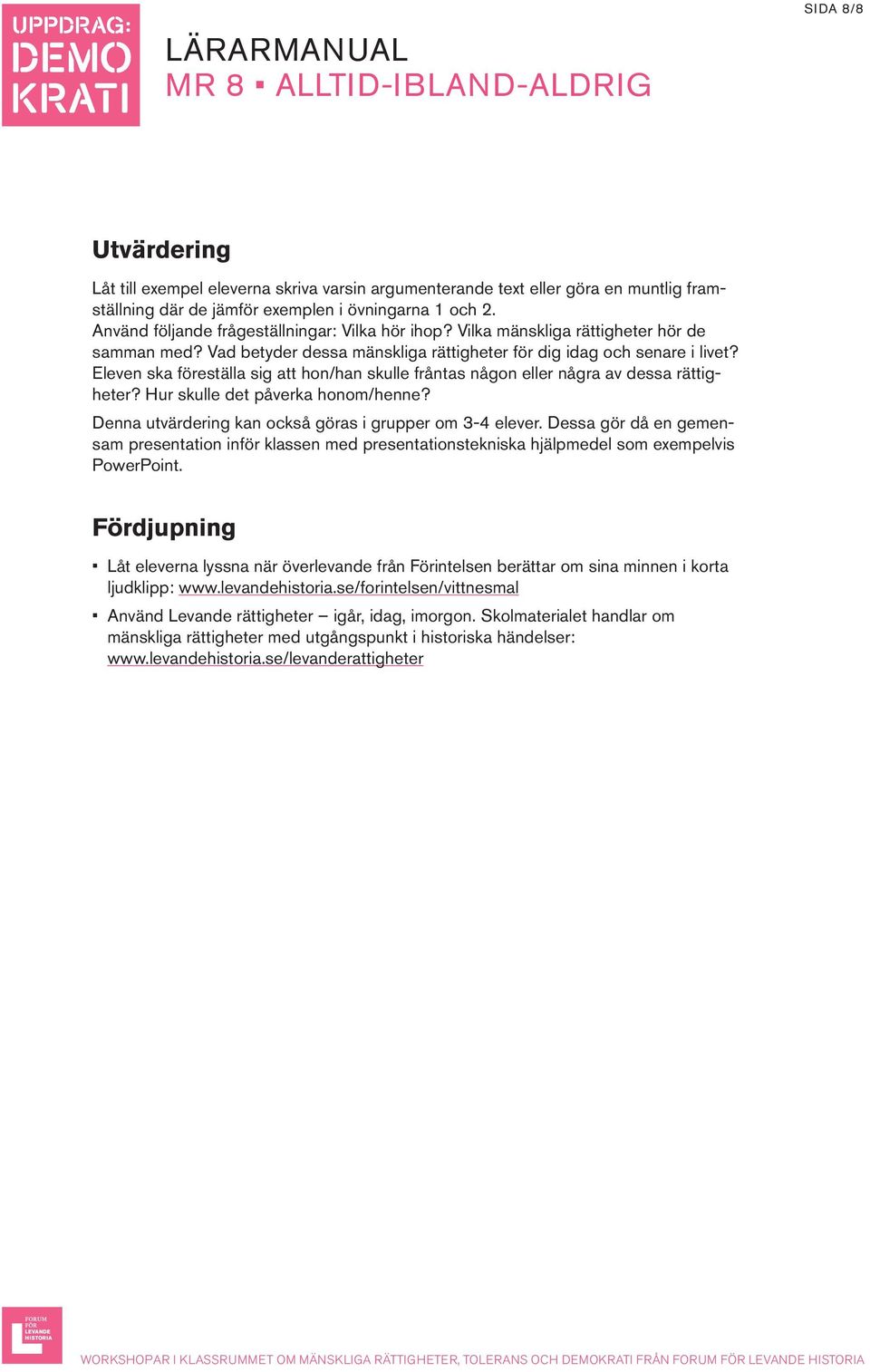 Eleven ska föreställa sig att hon/han skulle fråntas någon eller några av dessa rättigheter? Hur skulle det påverka honom/henne? Denna utvärdering kan också göras i grupper om 3-4 elever.