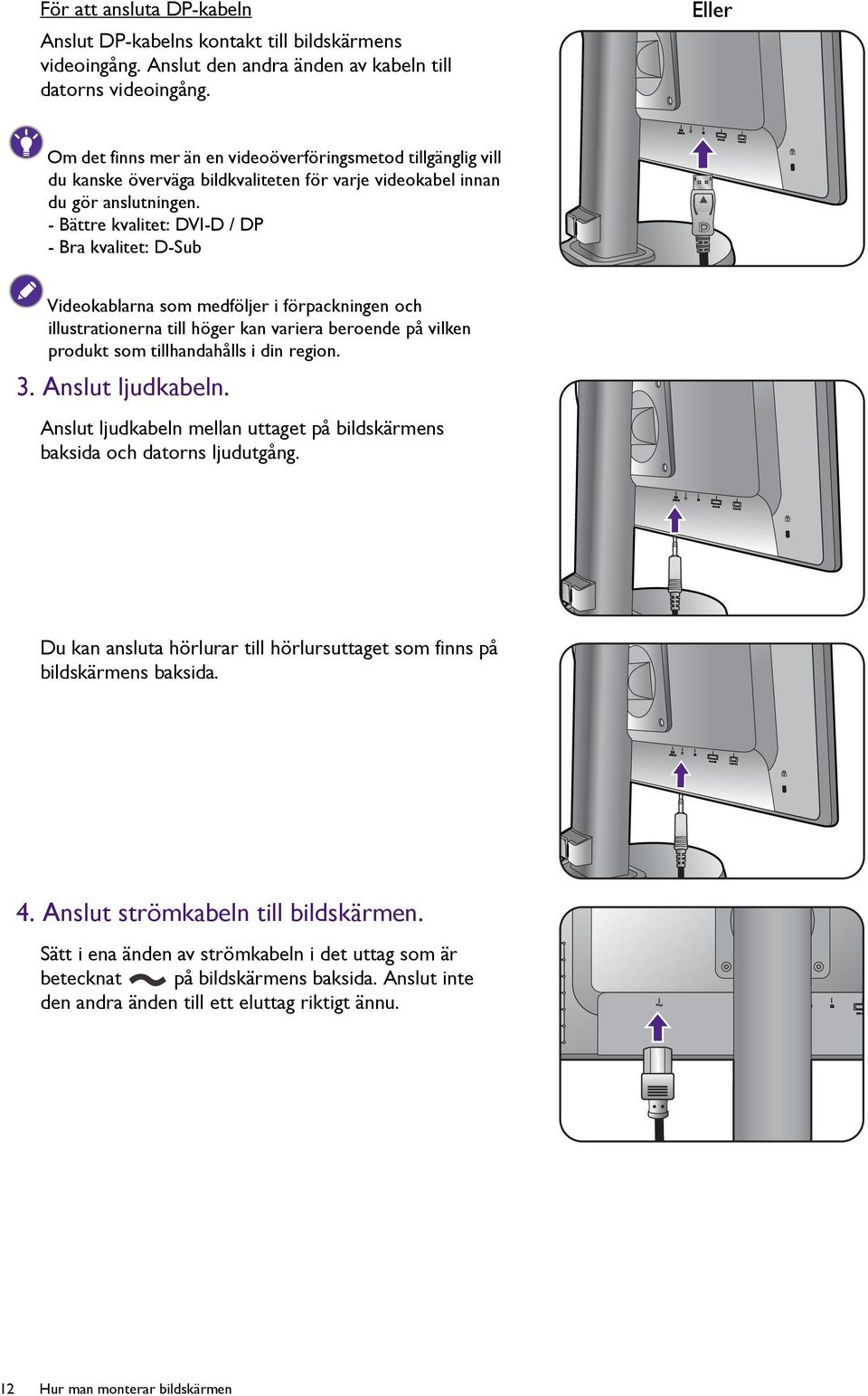 - Bättre kvalitet: DVI-D / DP - Bra kvalitet: D-Sub Videokablarna som medföljer i förpackningen och illustrationerna till höger kan variera beroende på vilken produkt som tillhandahålls i din region.