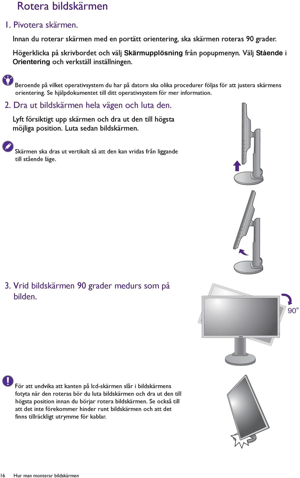 Se hjälpdokumentet till ditt operativsystem för mer information. 2. Dra ut bildskärmen hela vägen och luta den. Lyft försiktigt upp skärmen och dra ut den till högsta möjliga position.