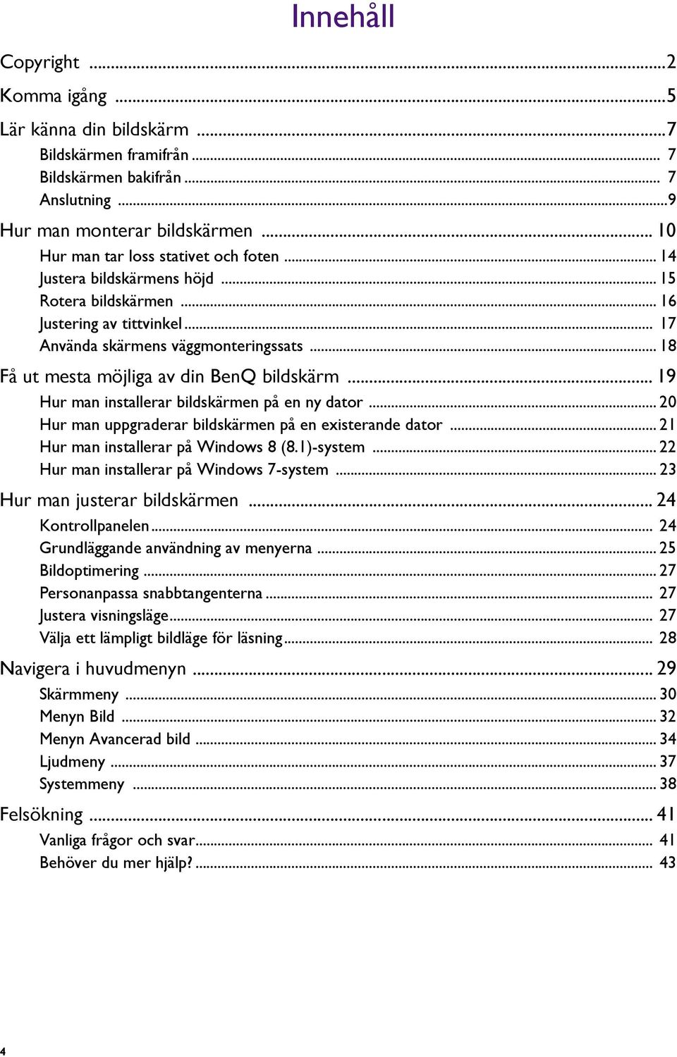 .. 18 Få ut mesta möjliga av din BenQ bildskärm... 19 Hur man installerar bildskärmen på en ny dator... 20 Hur man uppgraderar bildskärmen på en existerande dator.