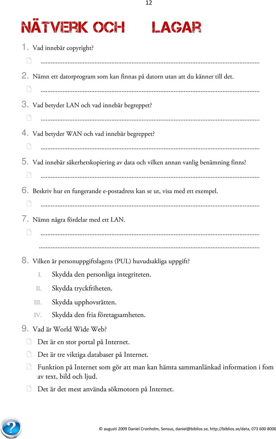 Beskriv hur en fungerande e-postadresss kan se ut, visa med ettt exempel.... 7. Nämn några fördelar med ett LAN....... 8. Vilken är personuppgiftslagens (PUL) huvudsakliga uppgift? I.