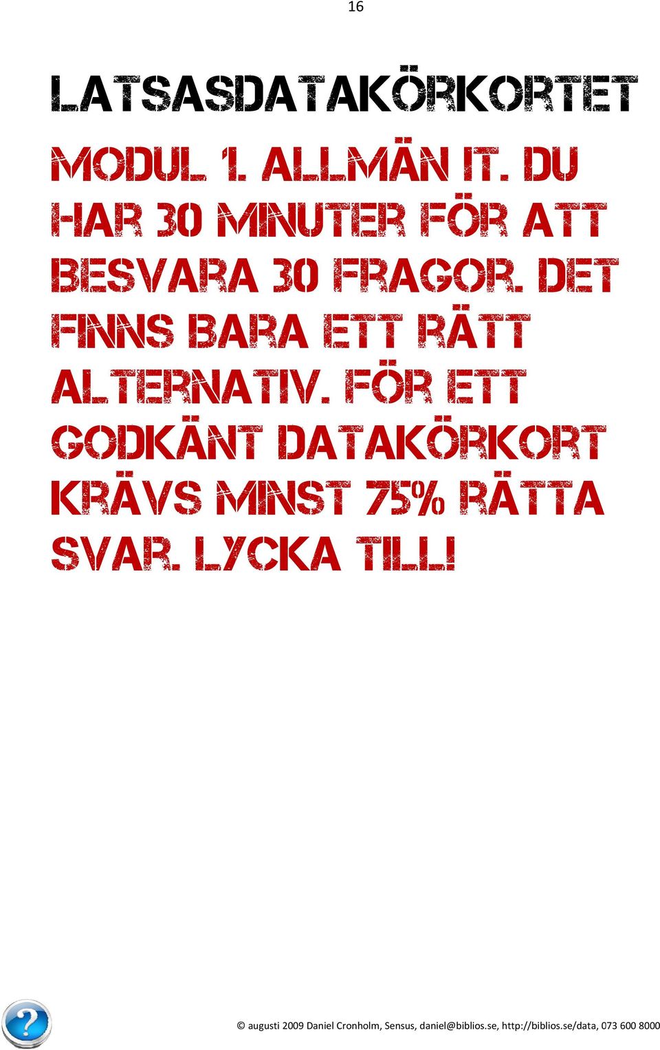 Det finns bara ettt rätt alternativ.