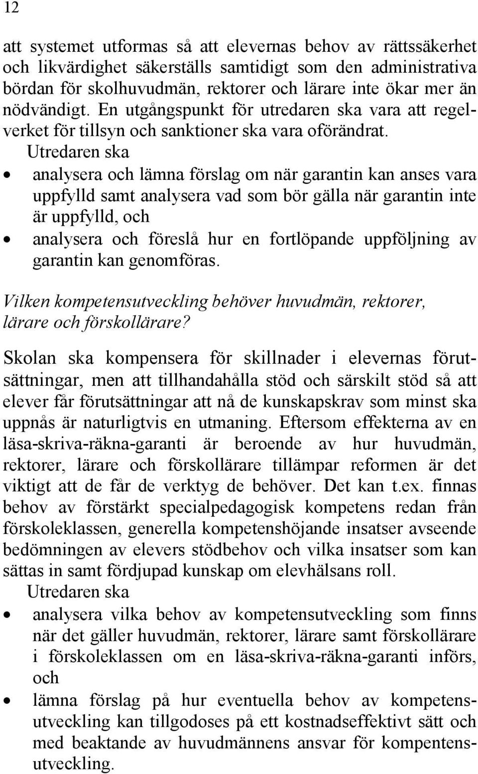 analysera och lämna förslag om när garantin kan anses vara uppfylld samt analysera vad som bör gälla när garantin inte är uppfylld, och analysera och föreslå hur en fortlöpande uppföljning av