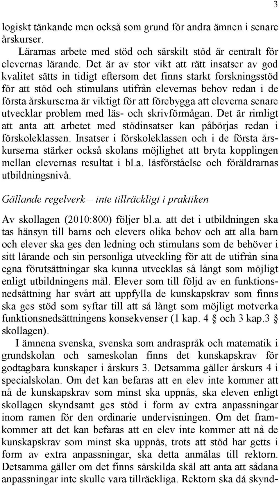 viktigt för att förebygga att eleverna senare utvecklar problem med läs- och skrivförmågan. Det är rimligt att anta att arbetet med stödinsatser kan påbörjas redan i förskoleklassen.