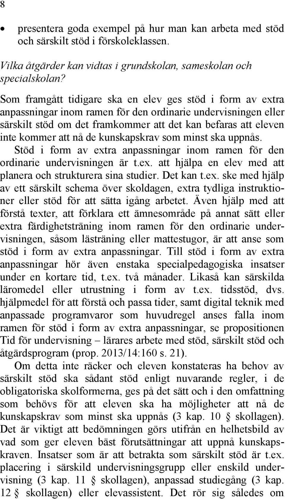 att nå de kunskapskrav som minst ska uppnås. Stöd i form av extra anpassningar inom ramen för den ordinarie undervisningen är t.ex. att hjälpa en elev med att planera och strukturera sina studier.