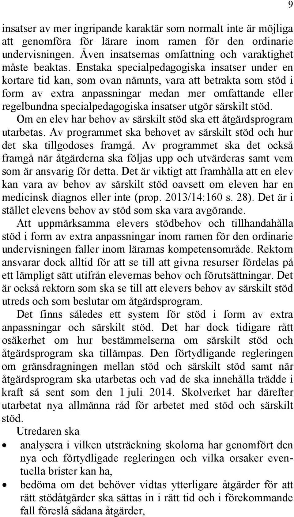 insatser utgör särskilt stöd. Om en elev har behov av särskilt stöd ska ett åtgärdsprogram utarbetas. Av programmet ska behovet av särskilt stöd och hur det ska tillgodoses framgå.