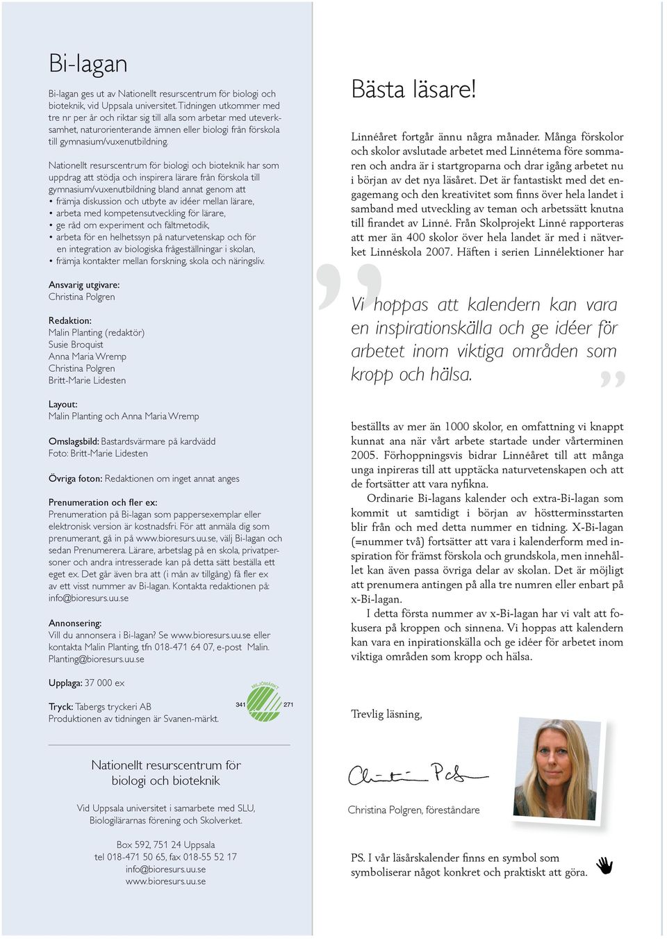 Nationellt resurscentrum för biologi och bioteknik har som uppdrag att stödja och inspirera lärare från förskola till gymnasium/vuxenutbildning bland annat genom att främja diskussion och utbyte av