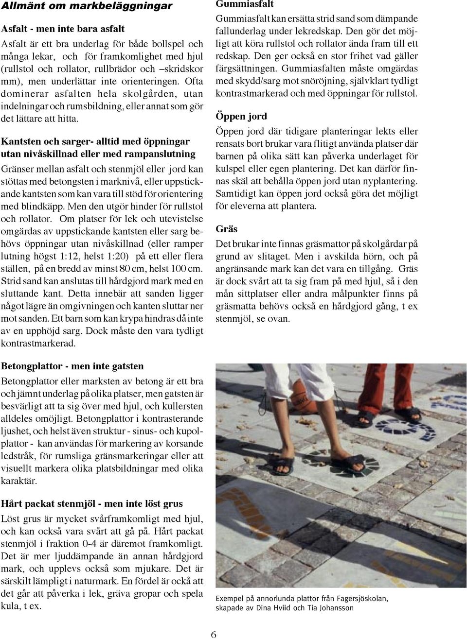 Kantsten och sarger- alltid med öppningar utan nivåskillnad eller med rampanslutning Gränser mellan asfalt och stenmjöl eller jord kan stöttas med betongsten i marknivå, eller uppstickande kantsten